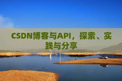 CSDN博客与API，探索、实践与分享