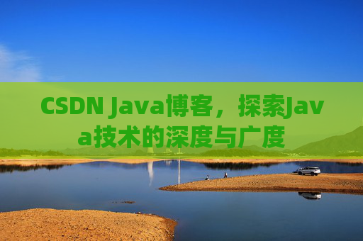 CSDN Java博客，探索Java技术的深度与广度